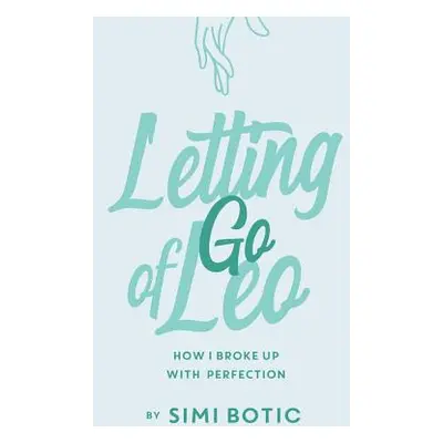 "Letting Go of Leo: How I Broke Up with Perfection" - "" ("Botic Simi")