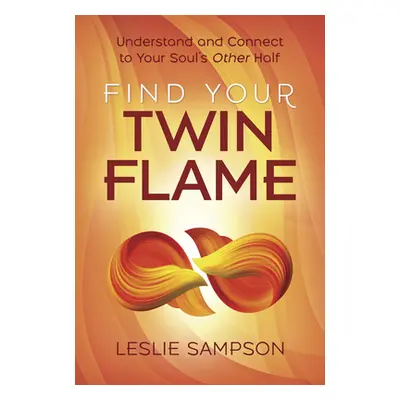 "Find Your Twin Flame: Understand and Connect to Your Soul's Other Half" - "" ("Sampson Leslie")