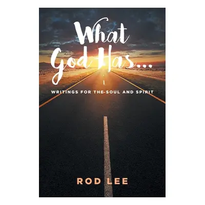 "What God Has...: Writings for the Soul and Spirit" - "" ("Lee Rod")