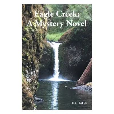 "Eagle Creek: A Mystery Novel" - "" ("Bales R. J.")