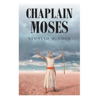 "Chaplain Moses: What Chaplains Can Learn from Moses" - "" ("Cook Kenneth W.")