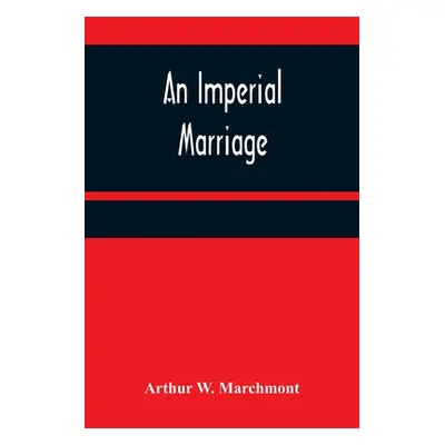 "An Imperial Marriage" - "" ("W. Marchmont Arthur")