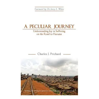 "A Peculiar Journey: Understanding Joy in Suffering on the Road to Huruma" - "" ("Prichard Charl