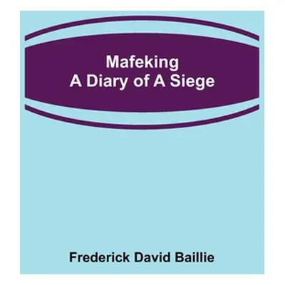 "Mafeking: A Diary of a Siege" - "" ("David Baillie Frederick")