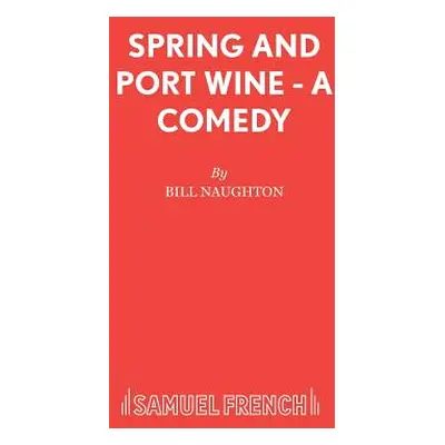 "Spring and Port Wine - A Comedy" - "" ("Naughton Bill")