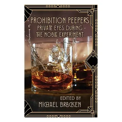 "Prohibition Peepers: Private Eyes During the Noble Experiment" - "" ("Bracken Michael")