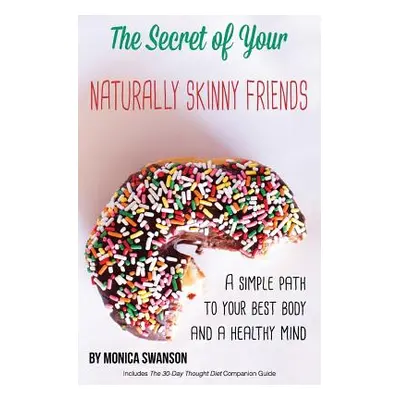 "The Secret of Your Naturally Skinny Friends: a simple path to your best body and a healthy mind