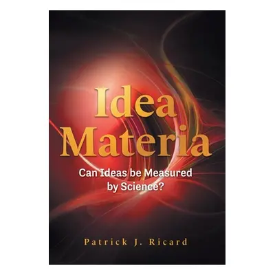 "Idea Materia: Can Ideas be Measured by Science?" - "" ("Ricard Patrick J.")