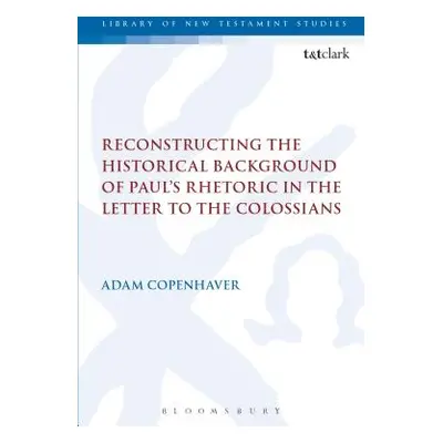 "Reconstructing the Historical Background of Paul's Rhetoric in the Letter to the Colossians" - 