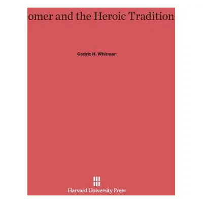 "Homer and the Heroic Tradition" - "" ("Whitman Cedric H.")