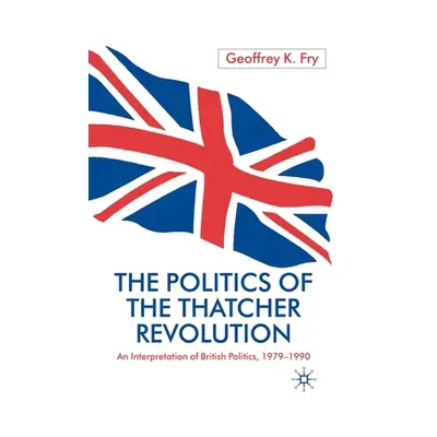 "The Politics of the Thatcher Revolution: An Interpretation of British Politics 1979 - 1990" - "