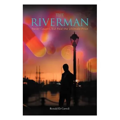 "The Riverman: Never Caught, But Paid the Ultimate Price" - "" ("Carroll Ronald D.")