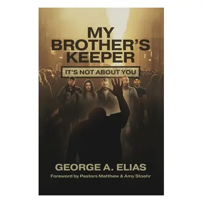 "My Brother's Keeper: It's not about you" - "" ("Elias George A.")