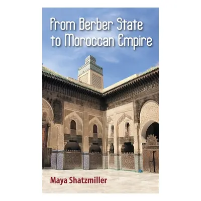 "From Berber State to Moroccan Empire: The Glory of Fez Under the Marinids" - "" ("Shatzmiller M