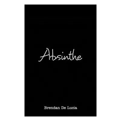 "Absinthe: A Poetry Novel" - "" ("Lucia Brendan de")