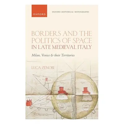 "Borders and the Politics of Space in Late Medieval Italy: Milan, Venice, and Their Territories"