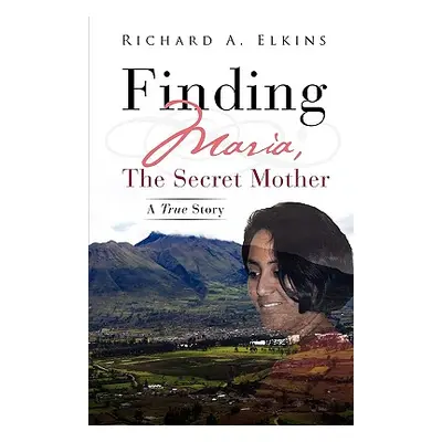 "Finding Maria, The Secret Mother" - "" ("Elkins Richard A.")