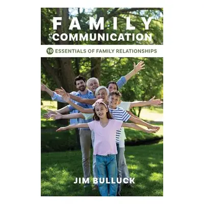 "Family Communication: 10 Essentials of Family Relationships" - "" ("Bulluck Jim")