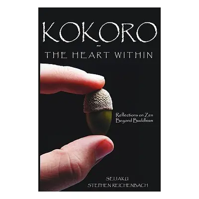 "Kokoro - The Heart Within: Reflections on Zen Beyond Buddhism" - "" ("Reichenbach Seijaku Steph