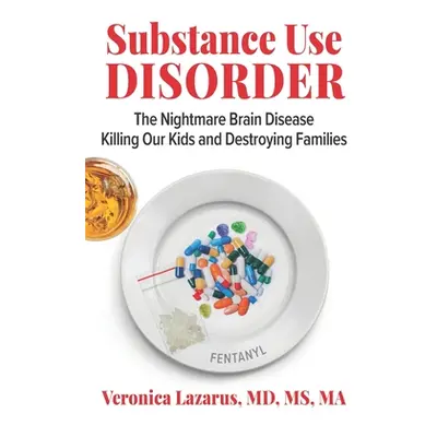 "Substance Use Disorder: The Nightmare Brain Disease Killing Our Kids & Destroying Families" - "