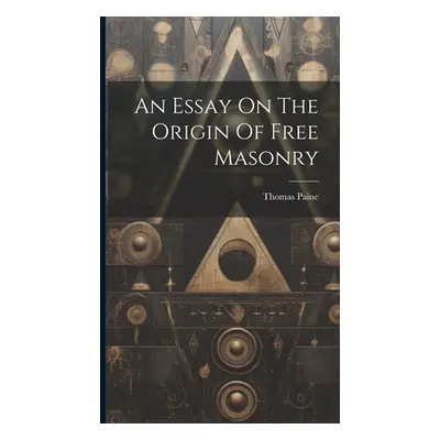 "An Essay On The Origin Of Free Masonry" - "" ("Paine Thomas")