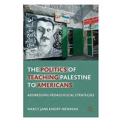 "The Politics of Teaching Palestine to Americans: Addressing Pedagogical Strategies" - "" ("Knop