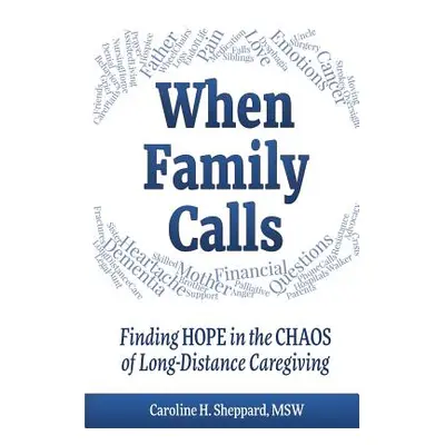 "When Family Calls: Finding Hope in the Chaos of Long-Distance Caregiving" - "" ("Sheppard Carol