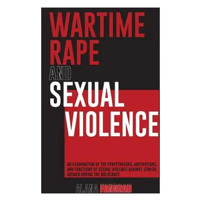 "Wartime Rape and Sexual Violence: An Examination of the Perpetrators, Motivations, and Function