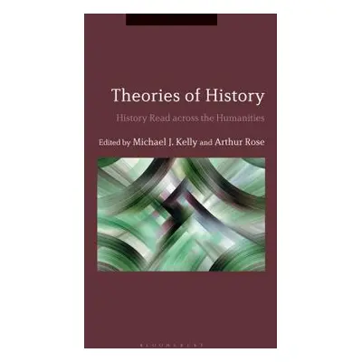 "Theories of History: History Read Across the Humanities" - "" ("Kelly Michael J.")