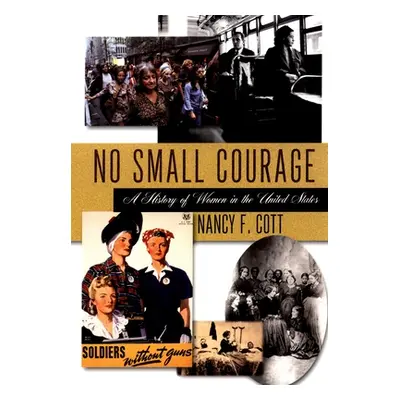 "No Small Courage: A History of Women in the United States" - "" ("Cott Nancy F.")