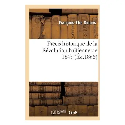 "Prcis Historique de la Rvolution Hatienne de 1843" - "" ("DuBois Franois-lie")