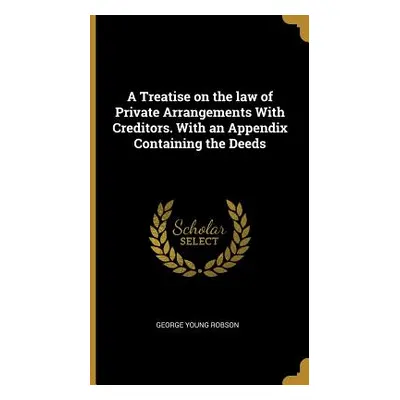 "A Treatise on the law of Private Arrangements With Creditors. With an Appendix Containing the D