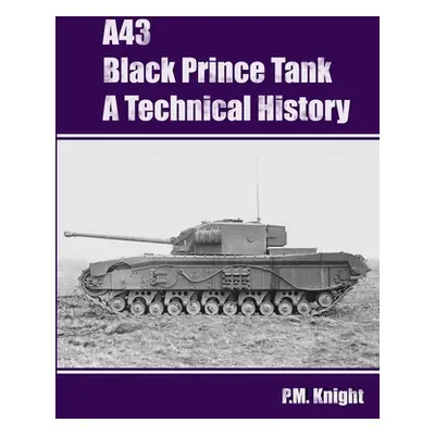 "A43 Black Prince Tank A Technical History" - "" ("Knight P. M.")