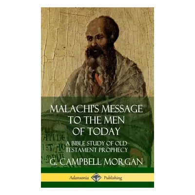 "Malachi's Message to the Men of Today: A Bible Study of Old Testament Prophecy (Hardcover)" - "