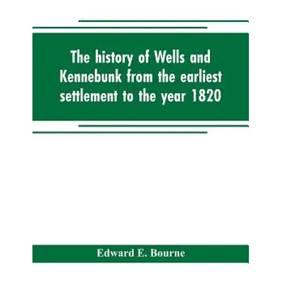 "The history of Wells and Kennebunk from the earliest settlement to the year 1820, at which time