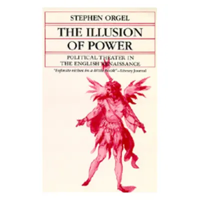 "The Illusion of Power: Political Theater in the English Renaissance" - "" ("Orgel Stephen")