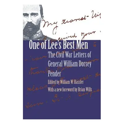 "One of Lee's Best Men: The Civil War Letters of General William Dorsey Pender" - "" ("Hassler W