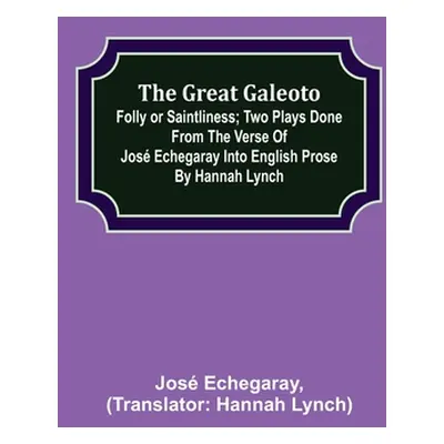 "The great Galeoto; Folly or saintliness; Two plays done from the verse of Jos Echegaray into En