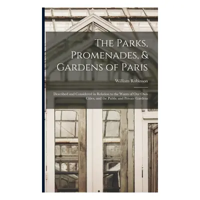 "The Parks, Promenades, & Gardens of Paris: Described and Considered in Relation to the Wants of