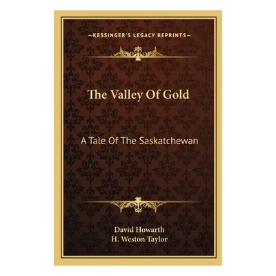 "The Valley Of Gold: A Tale Of The Saskatchewan" - "" ("Howarth David")