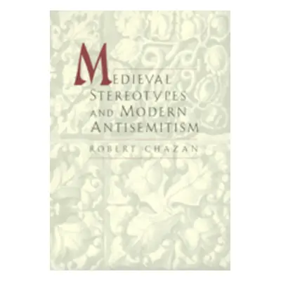 "Medieval Sereotypes and Modern Antisemitism" - "" ("Chazan Robert")