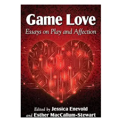 "Game Love: Essays on Play and Affection" - "" ("Enevold Jessica")