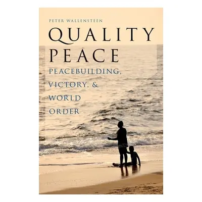 "Quality Peace: Peacebuilding, Victory and World Order" - "" ("Wallensteen Peter")