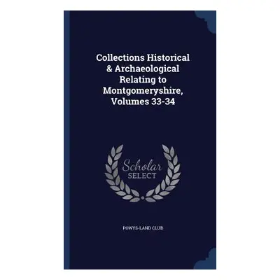 Collections Historical & Archaeological Relating to Montgomeryshire, Volumes 33-34 (Powys-Land C