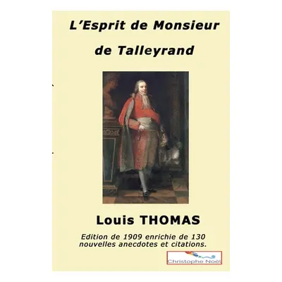 "L'esprit de M. de Talleyrand: Anecdotes, bons mots, citations" - "" ("Thomas Louis")