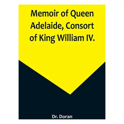 "Memoir of Queen Adelaide, Consort of King William IV." - "" ("Doran")