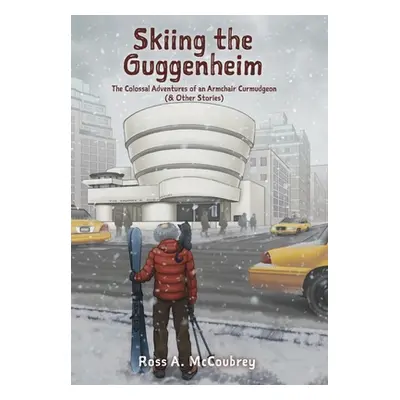 "Skiing the Guggenheim: The Colossal Adventures of an Armchair Curmudgeon (& Other Stories)" - "