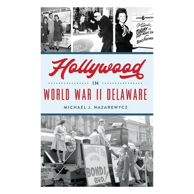 "Hollywood in World War II Delaware" - "" ("Nazarewycz Michael J.")