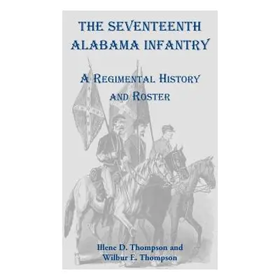 "The Seventeenth Alabama Infantry: A Regimental History and Roster" - "" ("Thompson Illene D.")