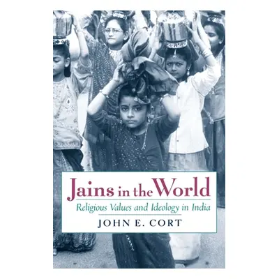 "Jains in the World: Religious Values and Ideology in India" - "" ("Cort John E.")